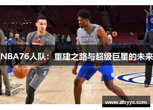 NBA76人队：重建之路与超级巨星的未来